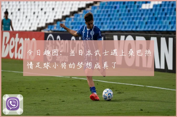 今日趣图：当日本武士遇上桑巴热情足球小将的梦想成真了